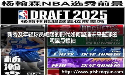 新秀及年轻球员崛起的时代如何塑造未来篮球的明星与领袖